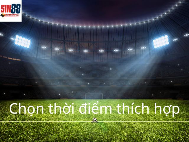Chọn thời điểm phù hợp để đặt cược