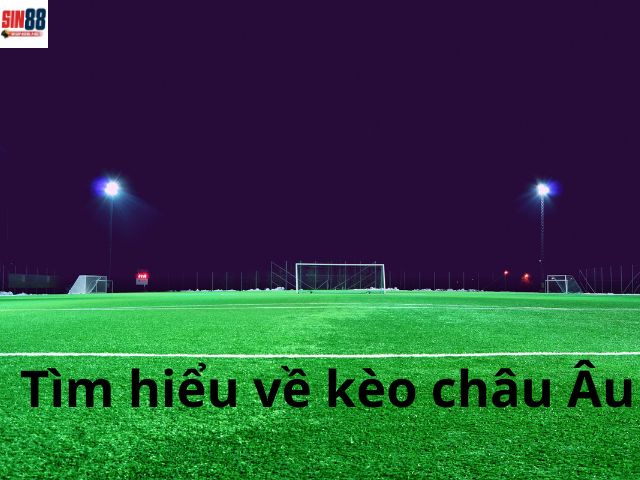 Tìm hiểu về kèo châu Âu