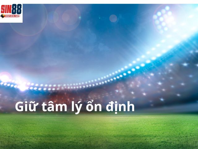Giữ tâm lý ổn định khi tham gia cá cược